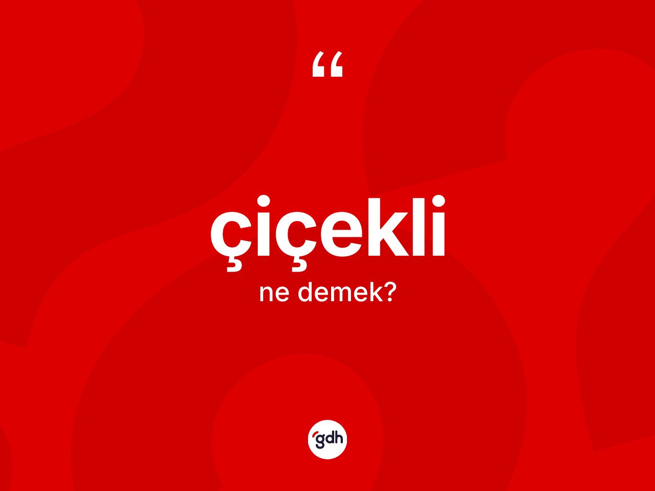 Çiçekli kelimesinin tanımı nedir? Çiçeklinin kısaca tanımı nedir?