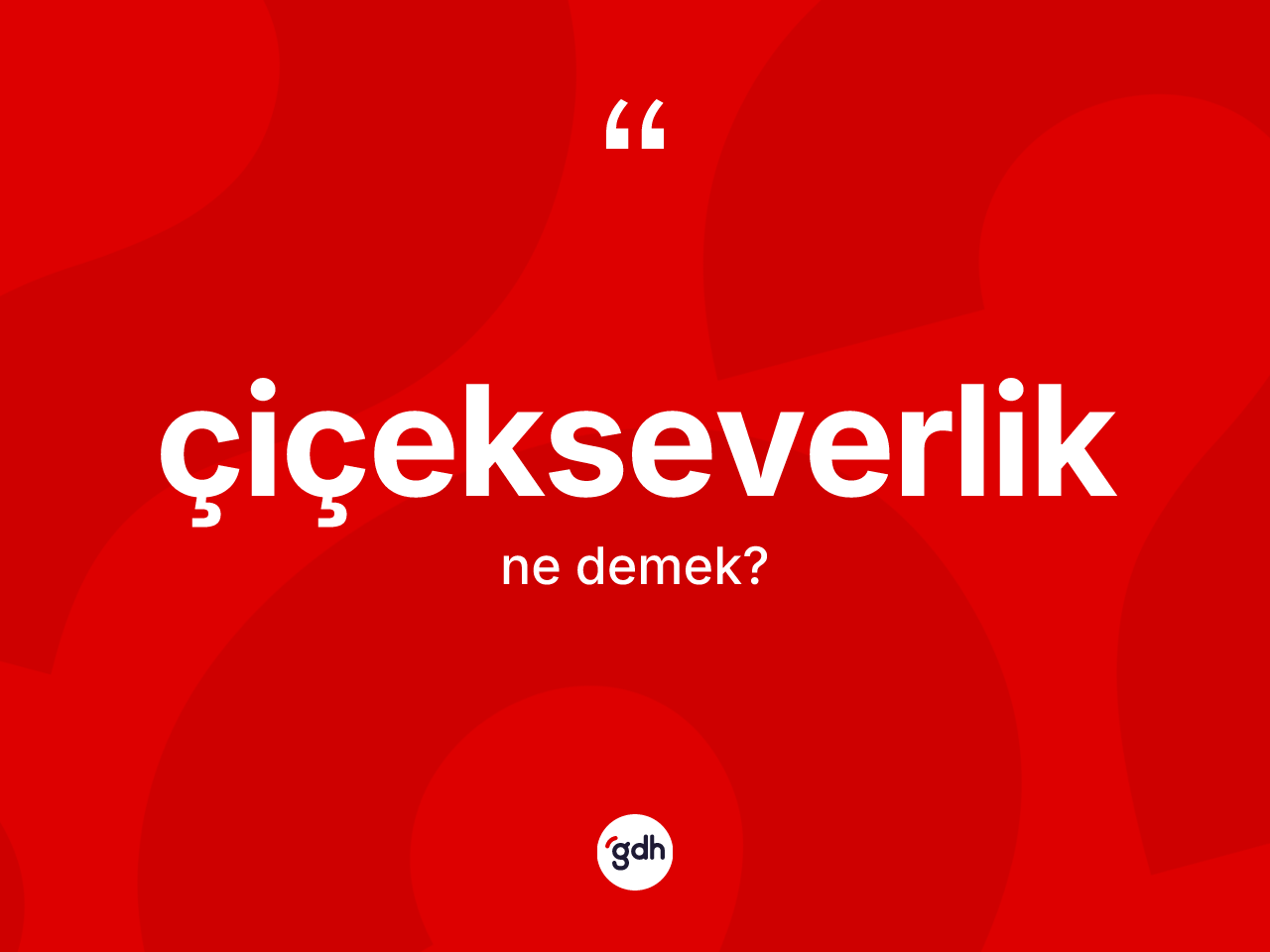 Çiçekseverlik ne anlama gelir? Çiçekseverlik kelimesinin özellikleri nelerdir?