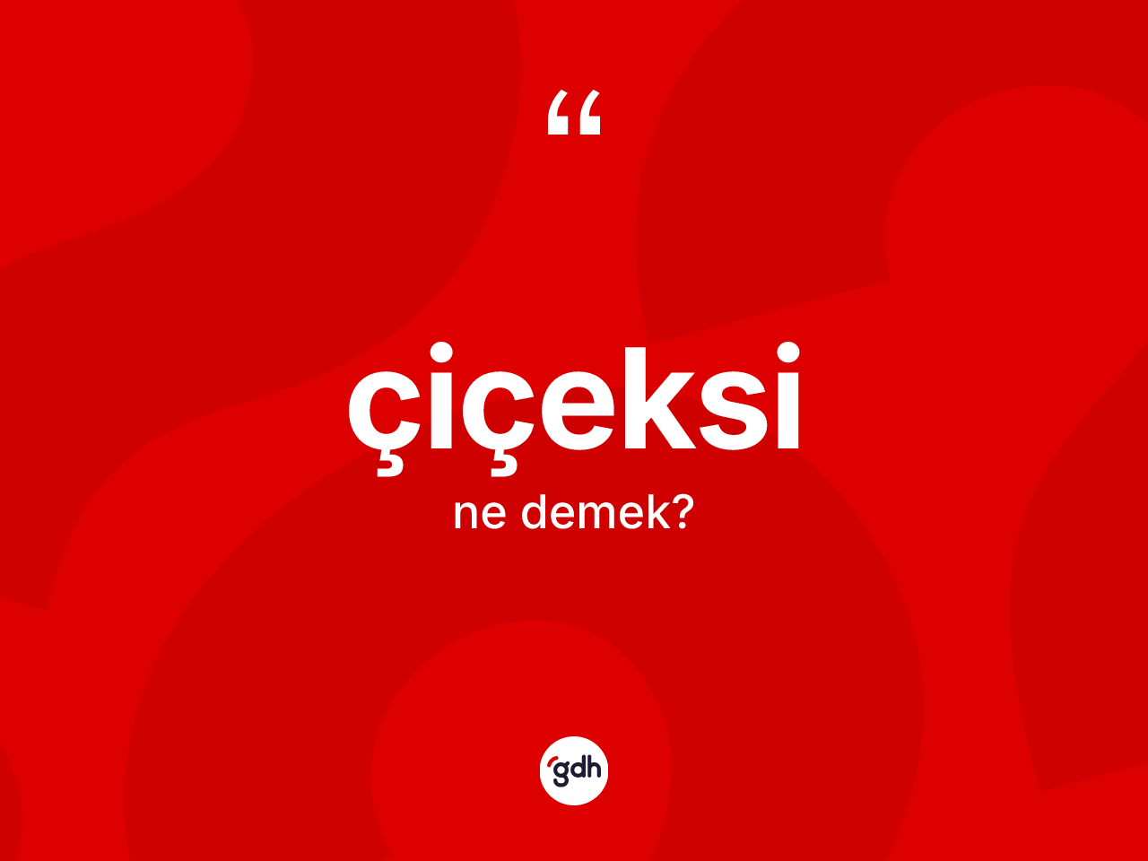 Çiçeksi kelimesi ne anlama gelir? Çiçeksinin sözlükteki anlamı nedir?