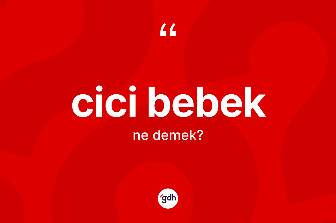 Cici bebek ne anlama gelir?