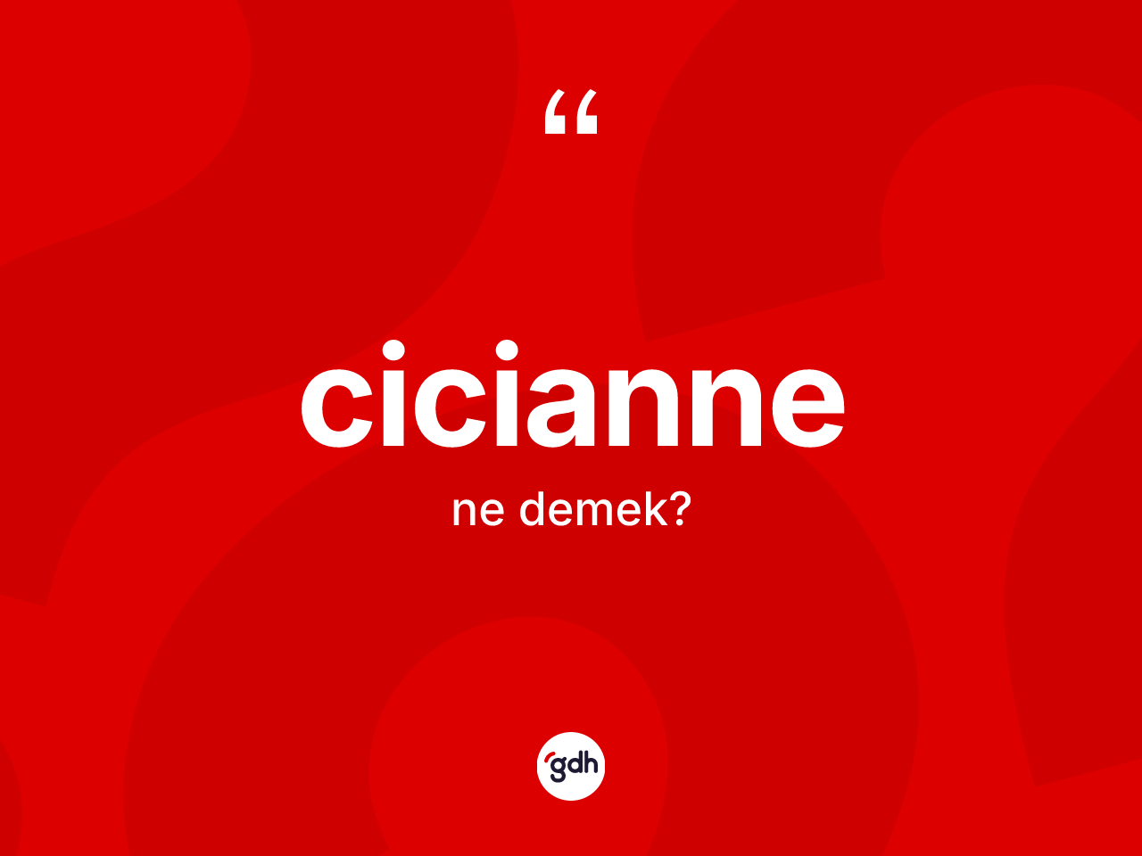 Cicianne ne anlama gelir? Ciciannenin sözlükteki anlamı nedir?