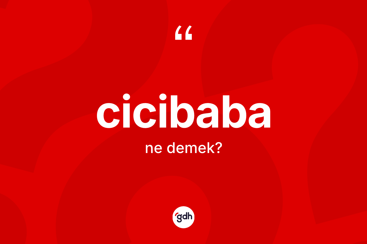 Cicibaba kelimesinin anlamı nedir? Cicibabanın halk arasındaki kullanımı nasıldır?