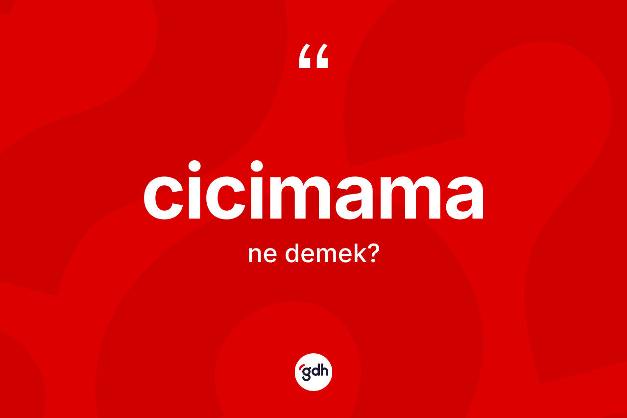 Cicimama kelimesi ne anlama gelir?