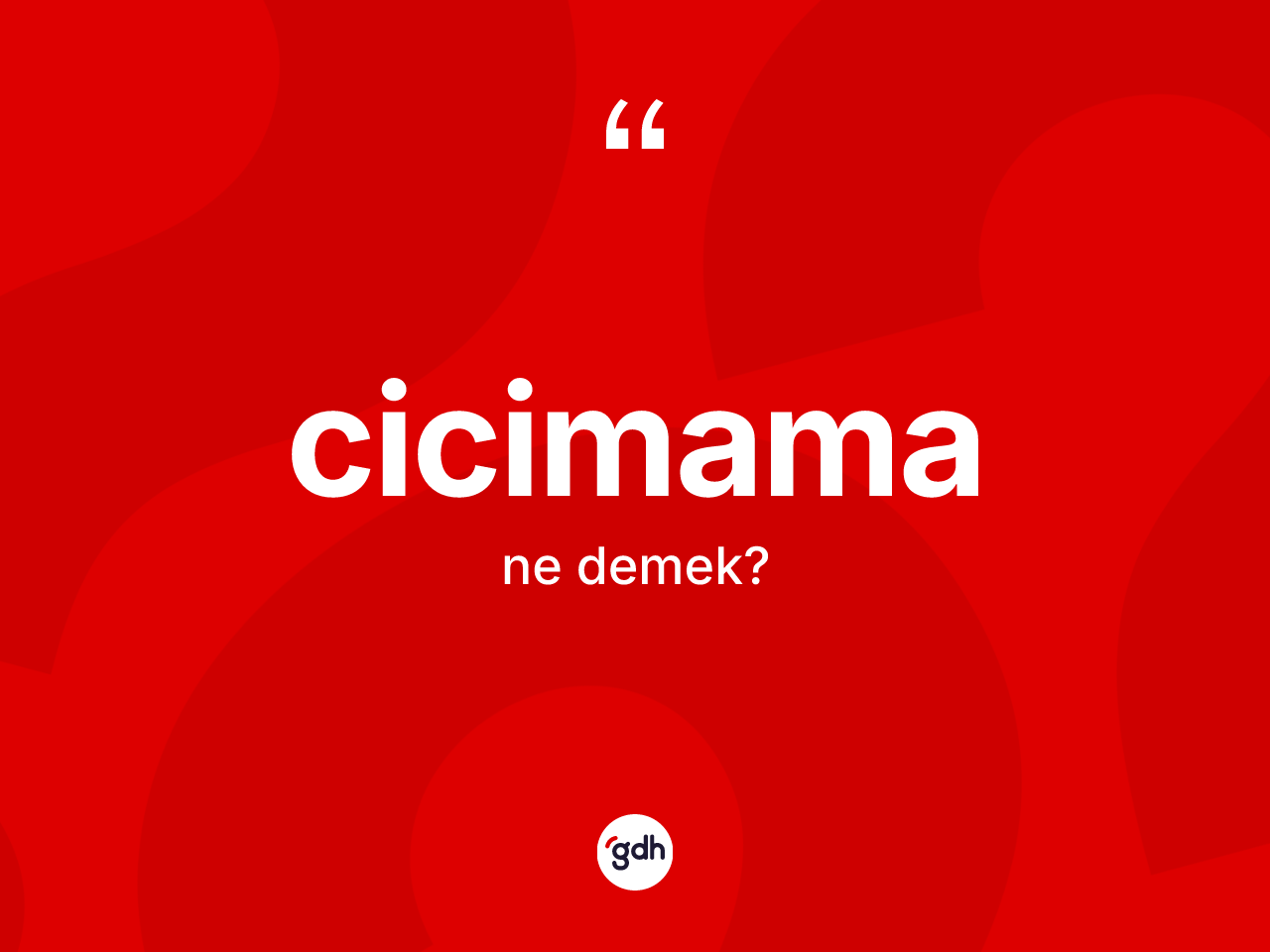 Cicimama kelimesi ne anlama gelir? Cicimamanın kısaca tanımı nedir?