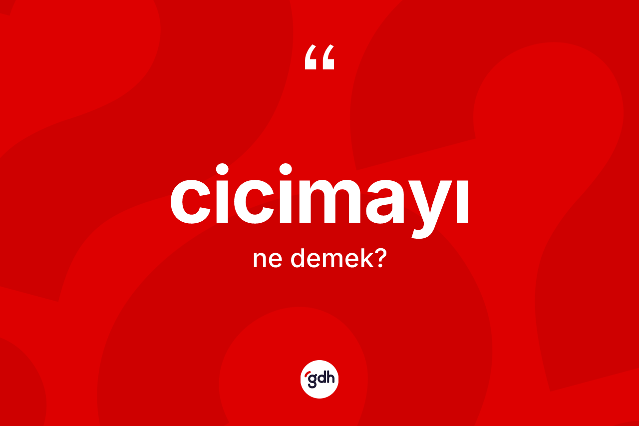 Cicimayı kelimesinin sözlükteki tanımı nedir? Cicimayının halk arasındaki kullanımı nasıldır?