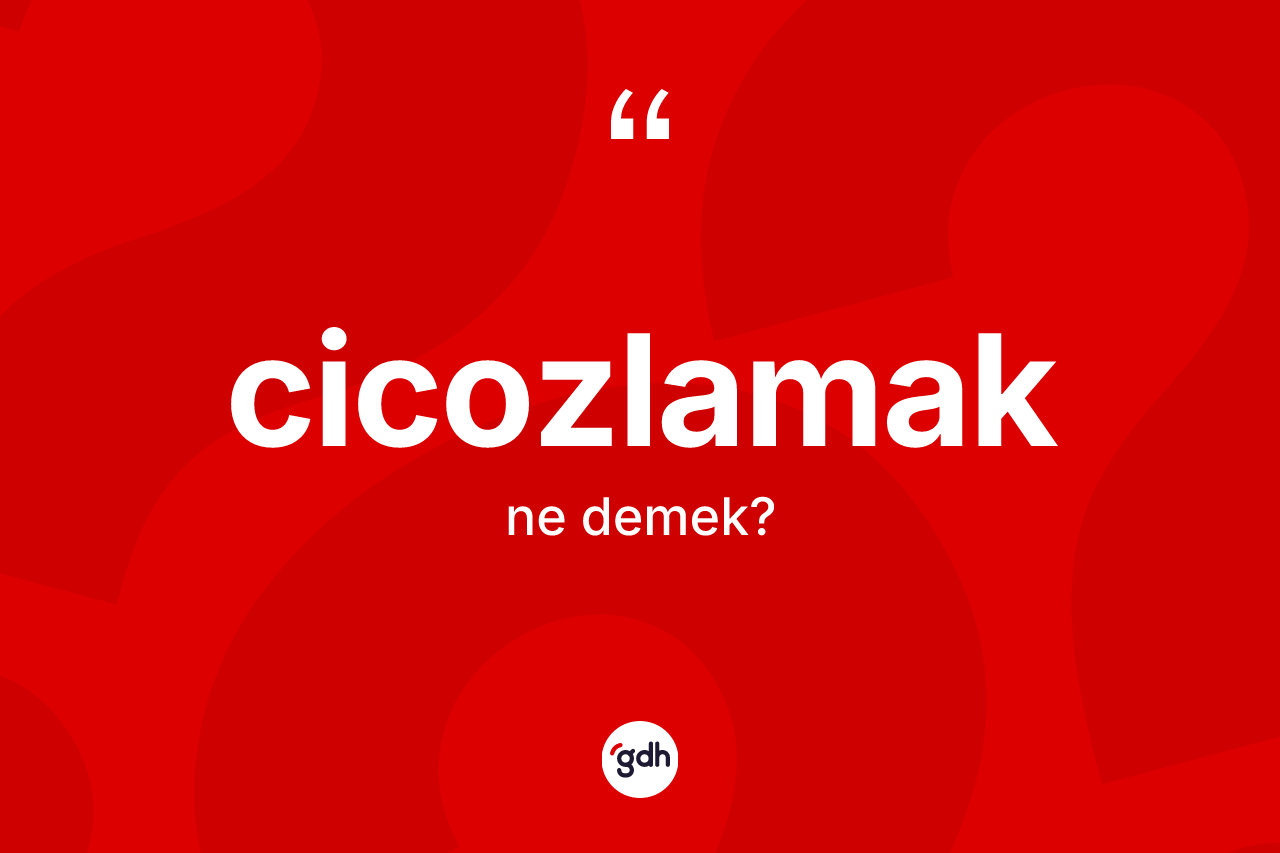 Cicozlamak kelimesinin anlamı nedir?