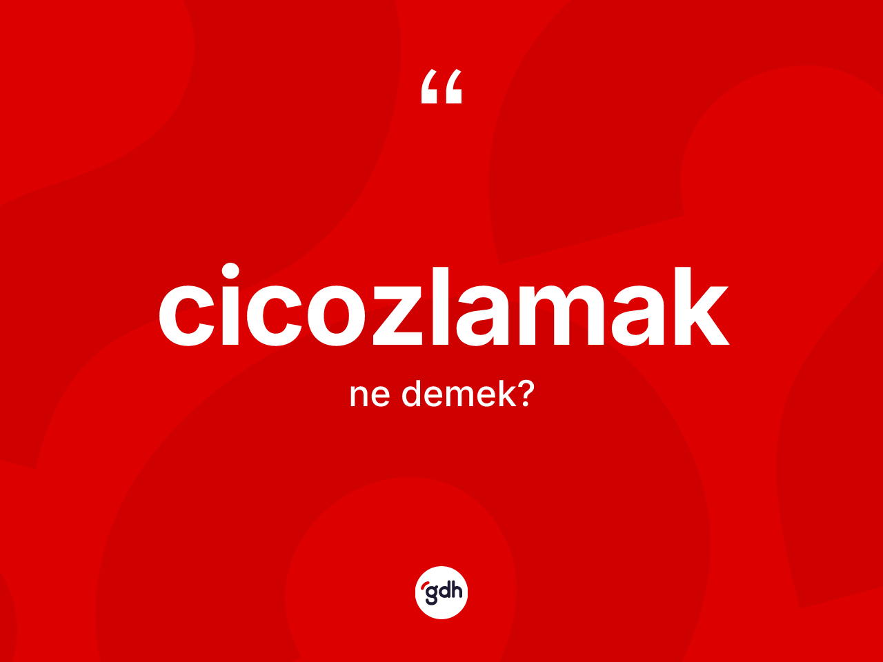 Cicozlamak kelimesinin anlamı nedir? Cicozlamağın TDK'ya göre anlamı nedir?