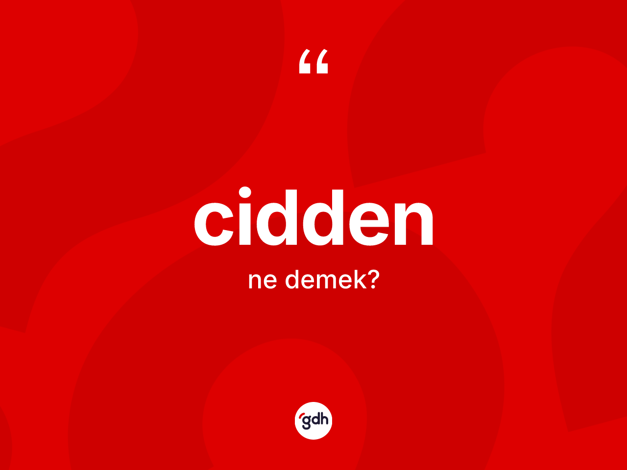 Cidden ne anlama gelir? Ciddenin halk arasındaki kullanımı nasıldır?