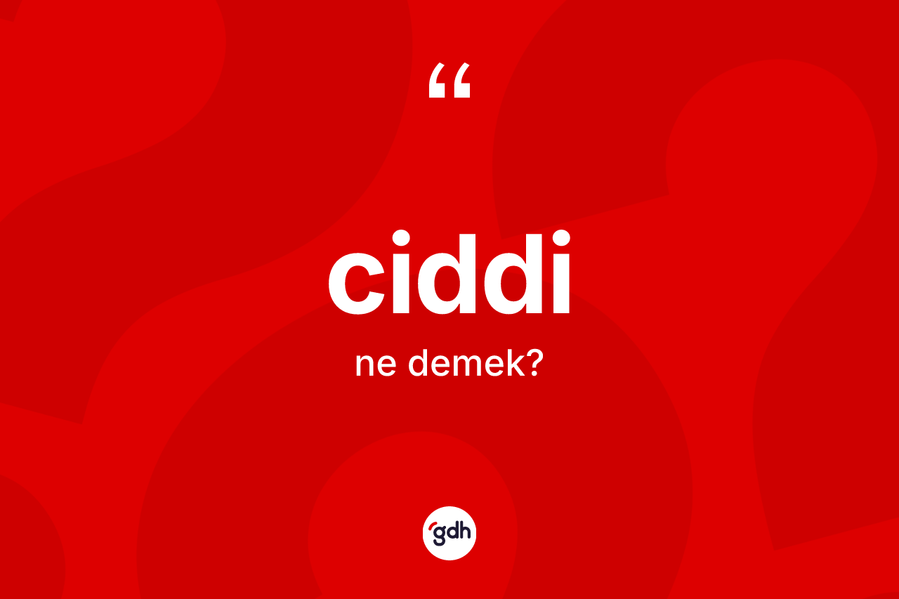 Ciddi nedir? Ciddinin kısaca tanımı nedir?