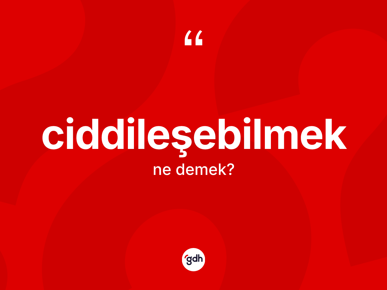 Ciddileşebilmek kelimesinin sözlükteki tanımı nedir? Ciddileşebilmek kelimesinin TDK'ya göre açıklaması nedir?