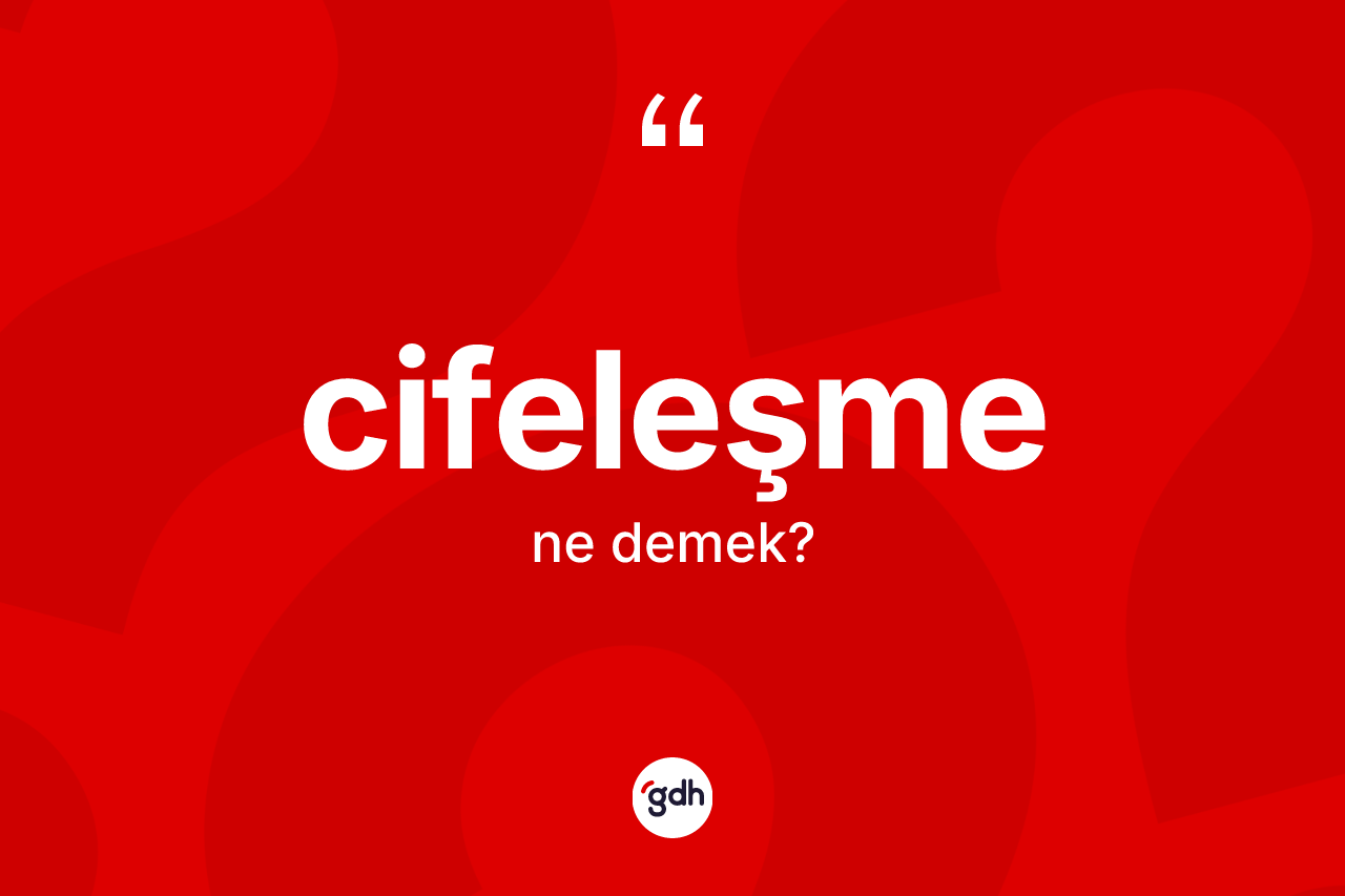 Cifeleşme ne demek? Cifeleşmenin kısaca tanımı nedir?