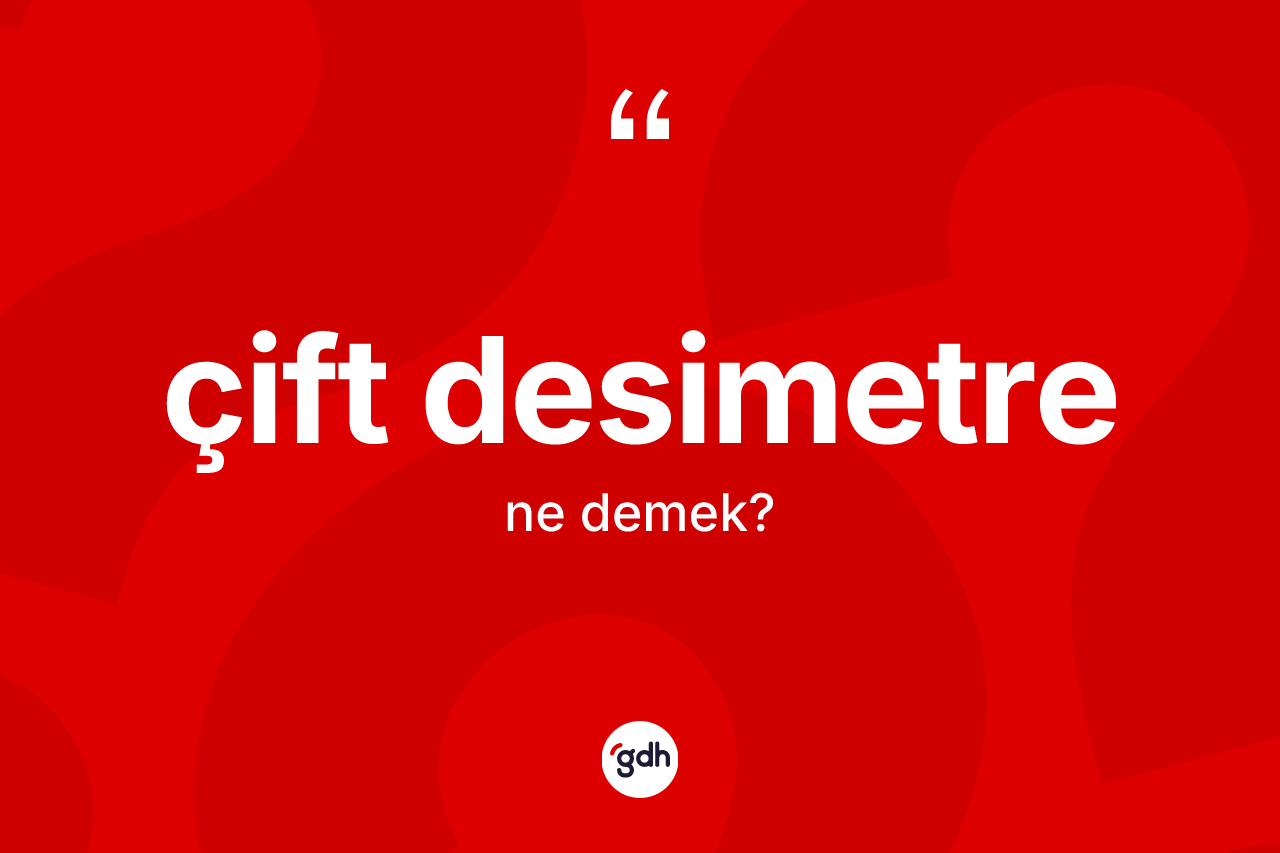 Çift desimetre kelimesinin tanımı nedir? Çift desimetrenin TDK'ya göre anlamı nedir?