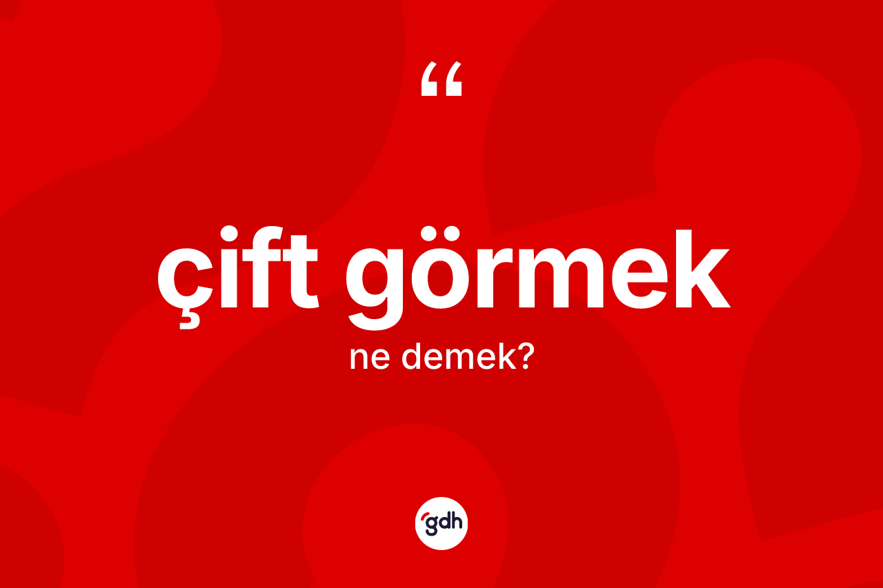 Çift görmek ifadesinin kısaca tanımı nedir? Çift görmek ifadesi nerede kullanılır?