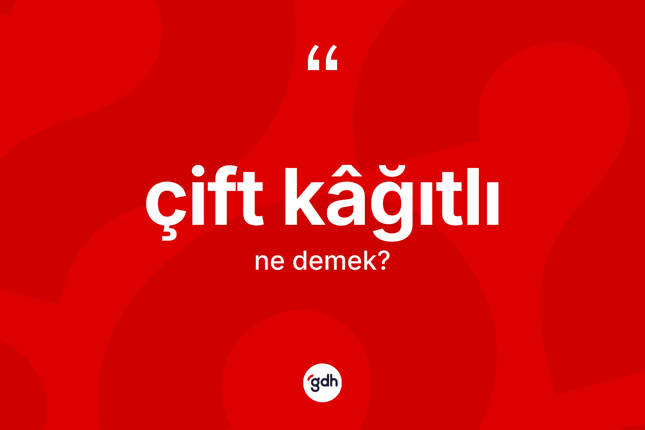 Çift kâğıtlı kelimesinin tanımı nedir? Çift kâğıtlı kelimesinin TDK anlamı nedir?