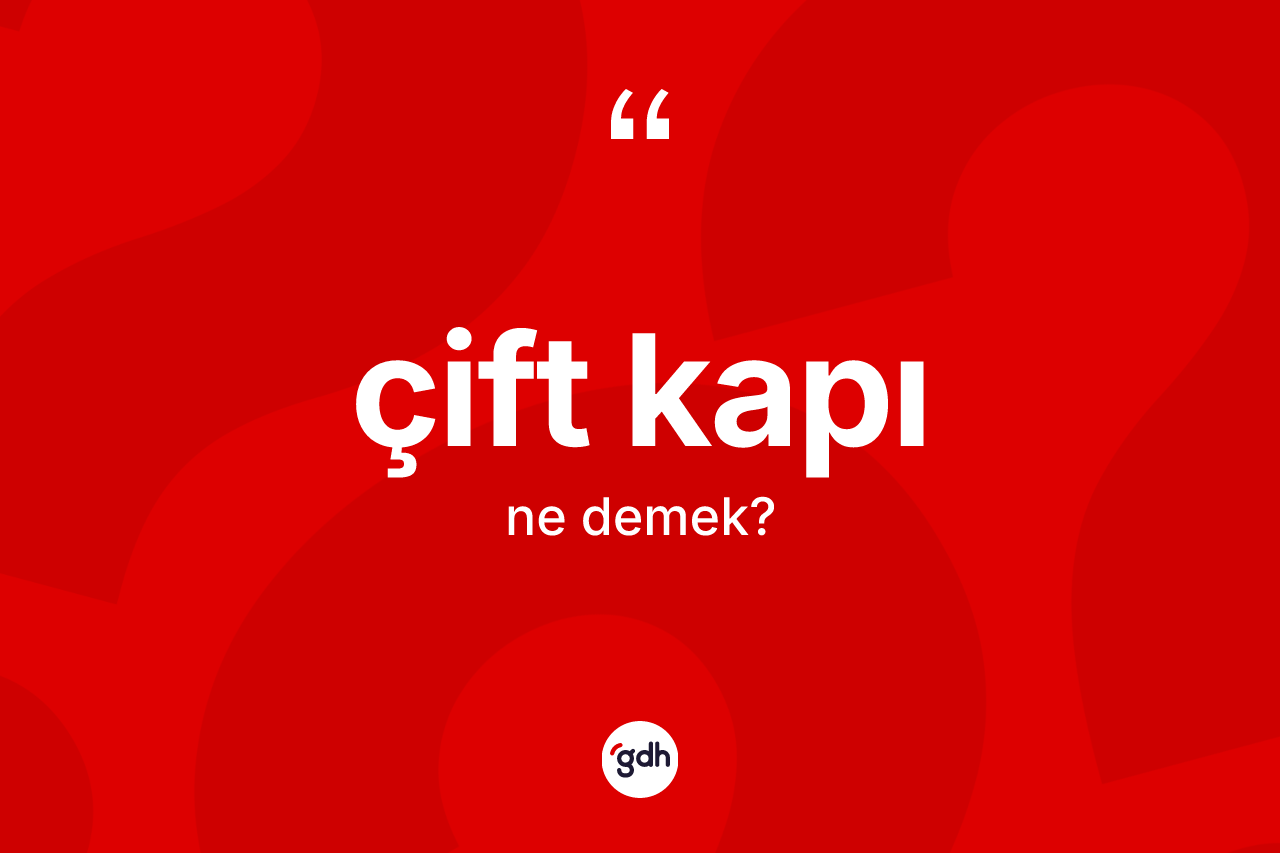 Çift kapı kelimesinin sözlükteki tanımı nedir? Çift kapının TDK'ya göre anlamı nedir?