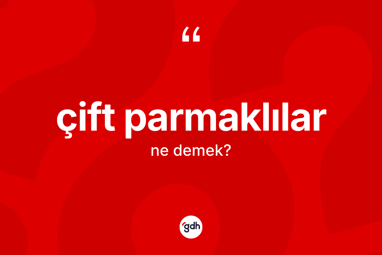 Çift parmaklılar kelimesinin tanımı nedir?