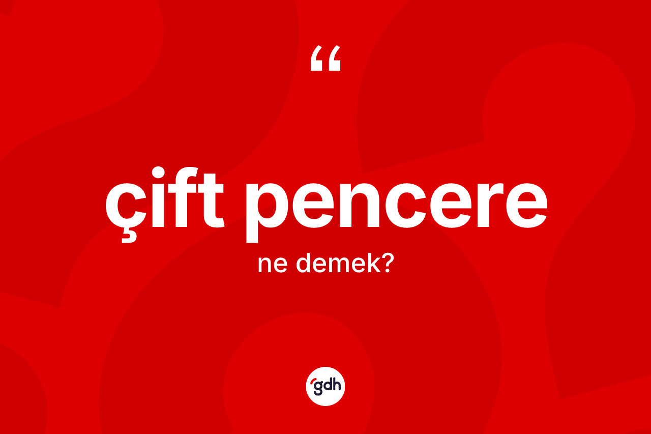 Çift pencere kelimesinin anlamı nedir? Çift pencerenin TDK'ya göre anlamı nedir?