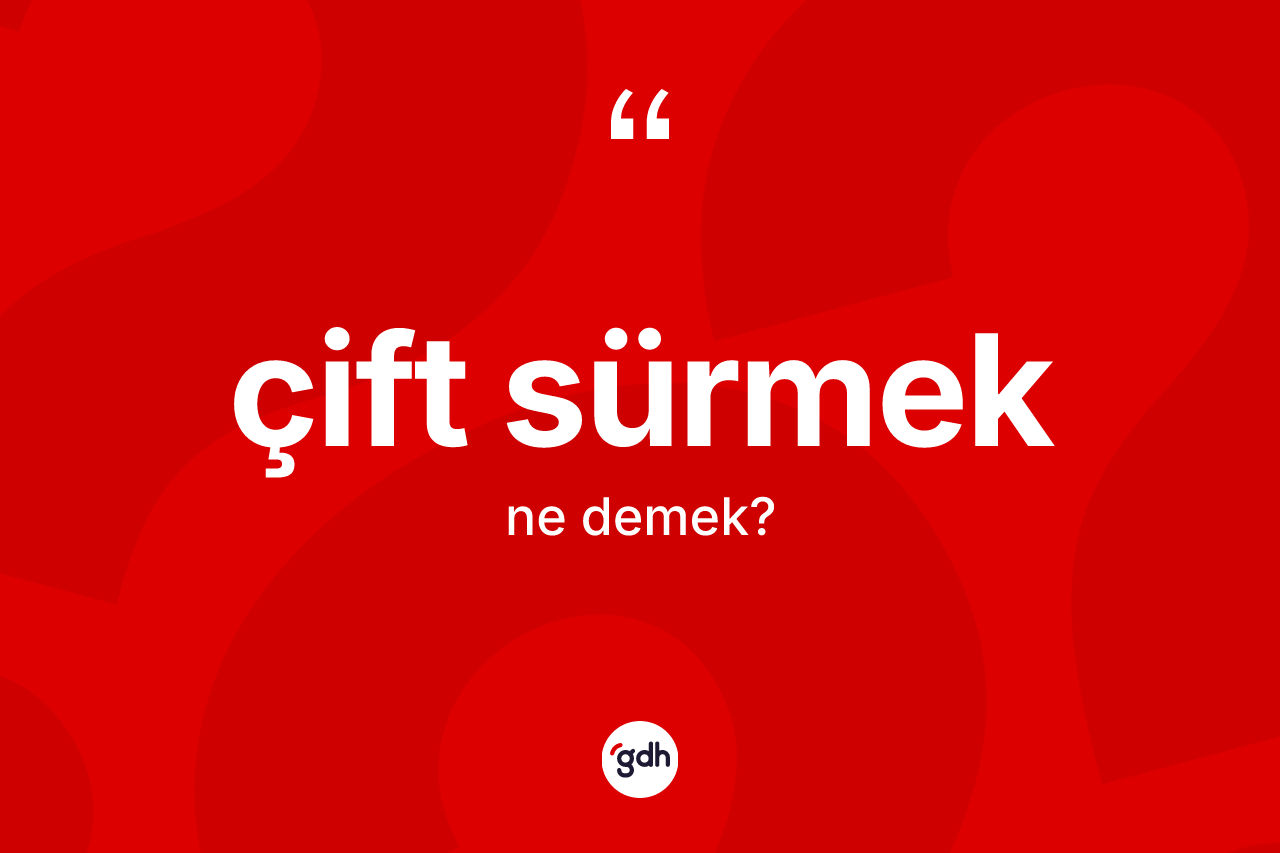 Çift sürmek sözü nedir?