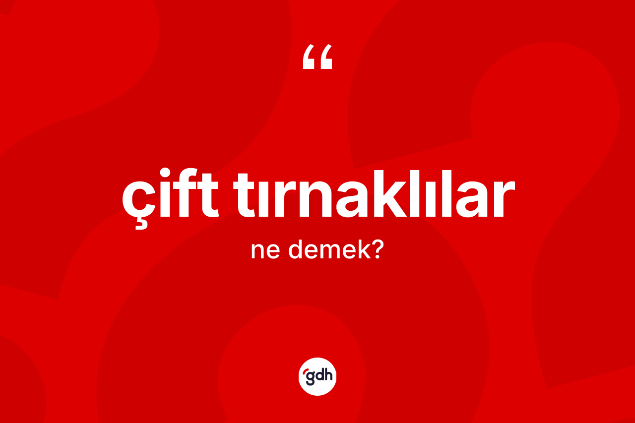 Çift tırnaklılar kelimesinin sözlükteki tanımı nedir?