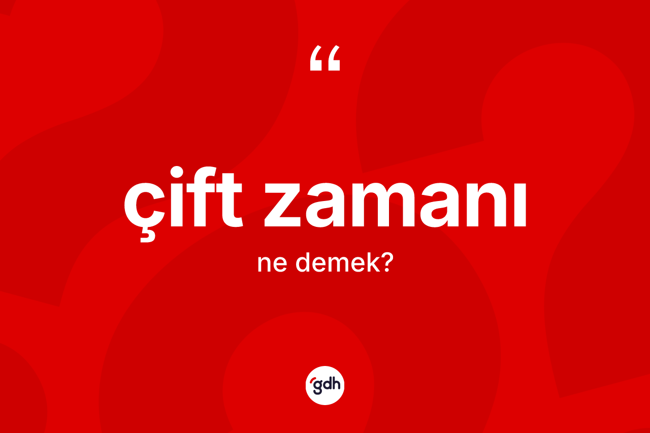 Çift zamanı kelimesinin sözlükteki tanımı nedir? Çift zamanı kelimesinin TDK anlamı nedir?