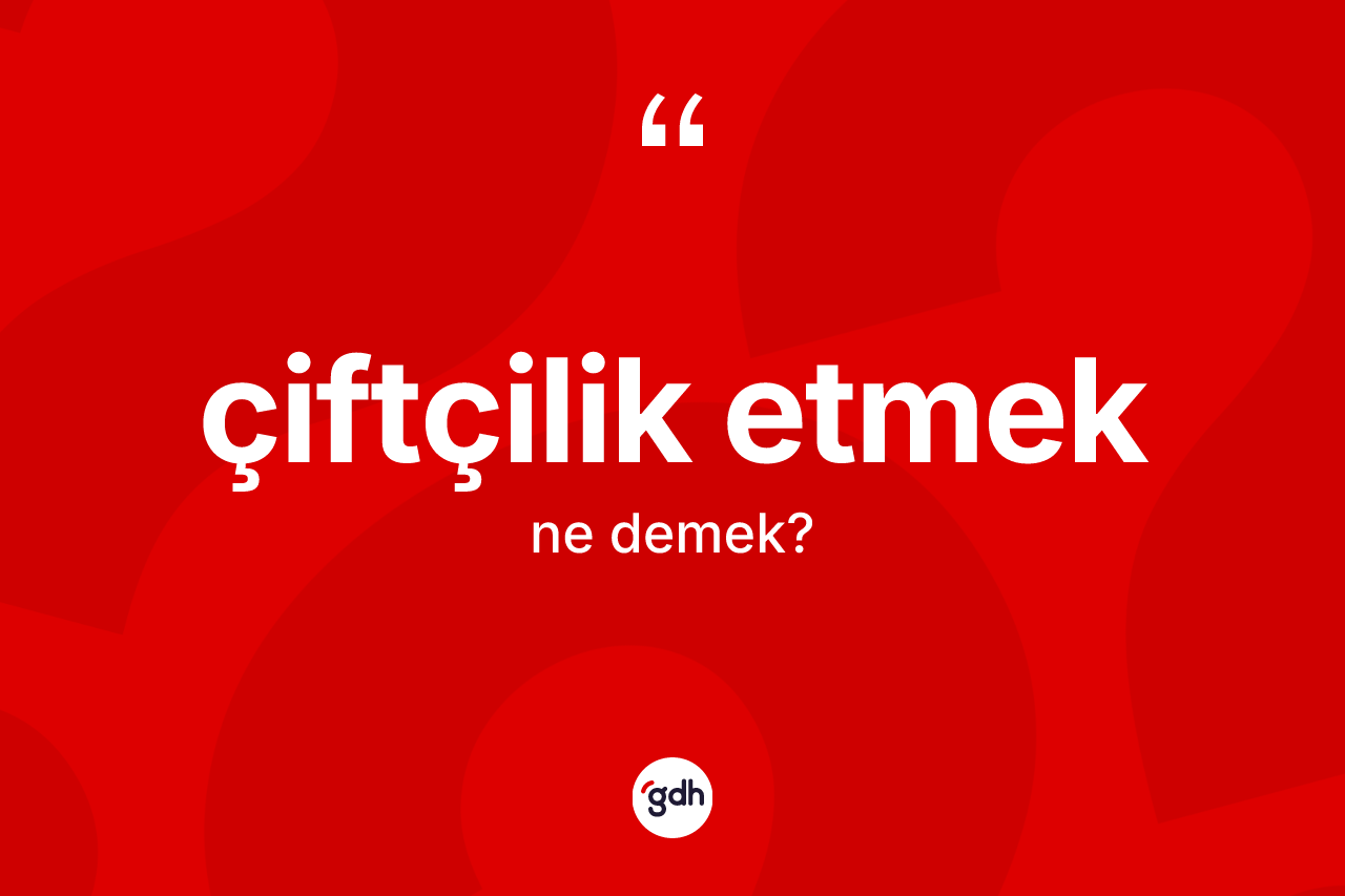 Çiftçilik etmek ne demek?