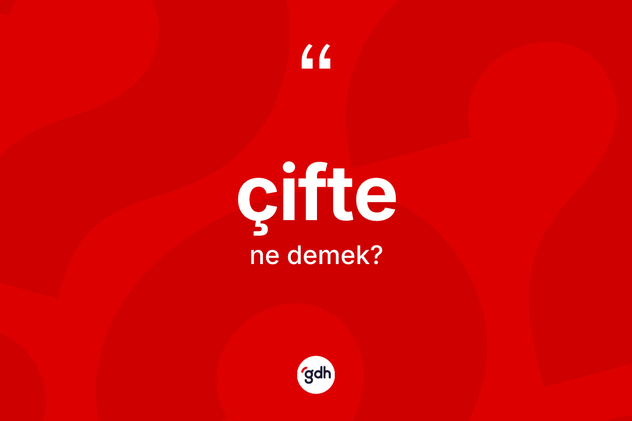 Çifte kelimesi ne demek? Çifte kelimesinin özellikleri nelerdir?