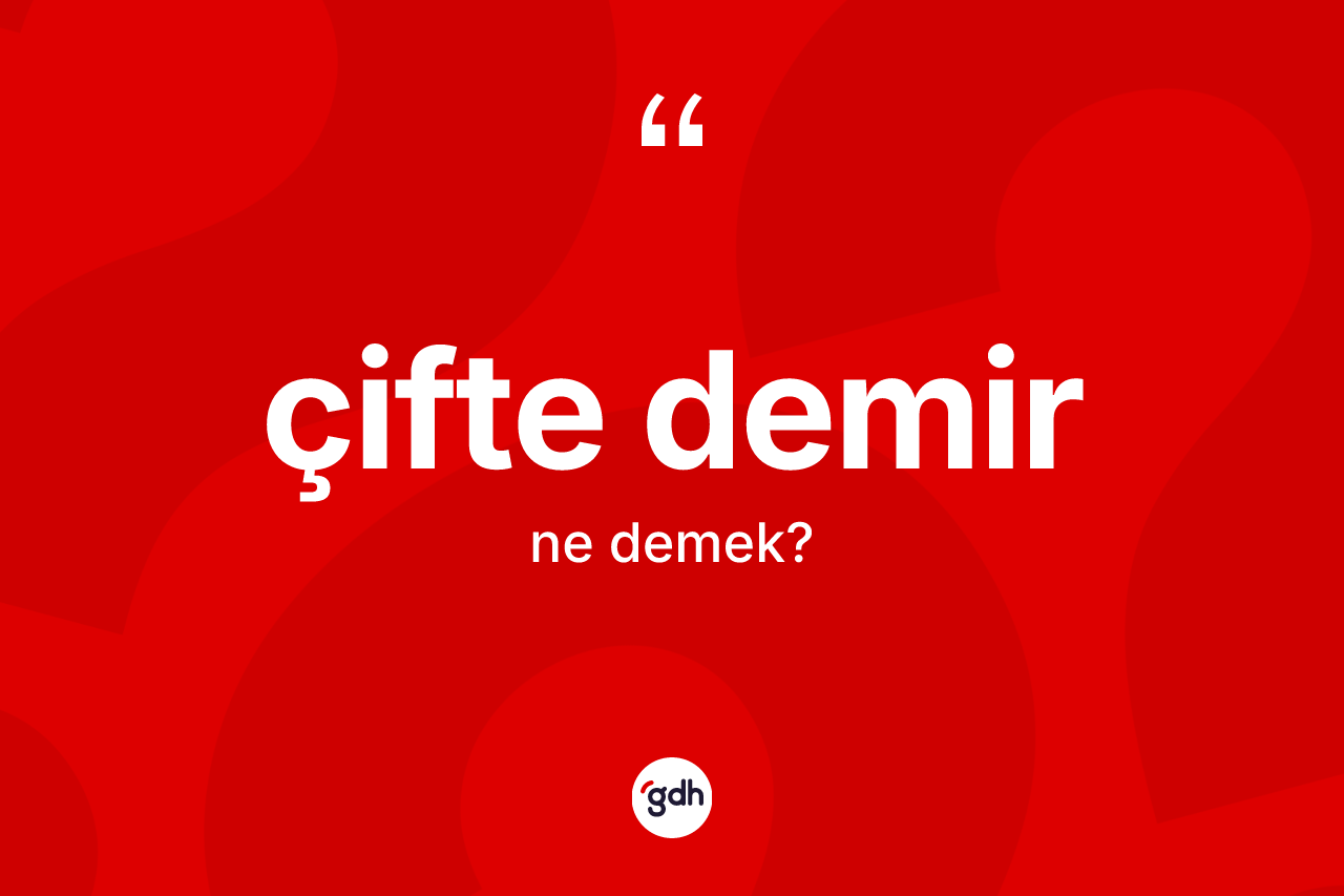 Çifte demir kelimesinin tanımı nedir? Çifte demirin TDK'ya göre anlamı nedir?
