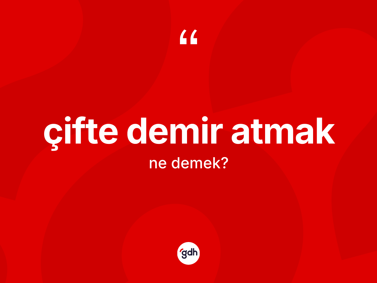 Çifte demir atmak ne anlama gelir? Çifte demir atmak ifadesi nerede kullanılır?