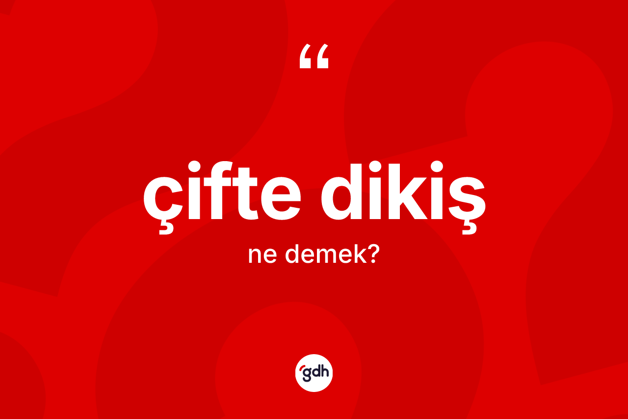 Çifte dikiş kelimesi ne demek?