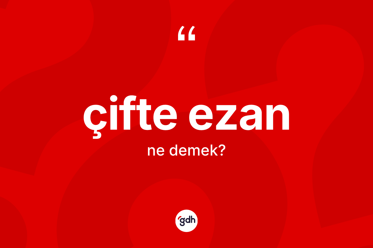 Çifte ezan kelimesinin tanımı nedir? Çifte ezanın halk arasındaki kullanımı nasıldır?