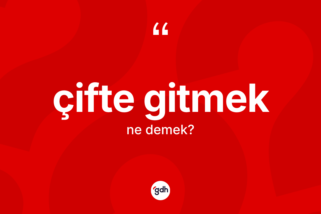 Çifte gitmek sözü neyi anlatır?