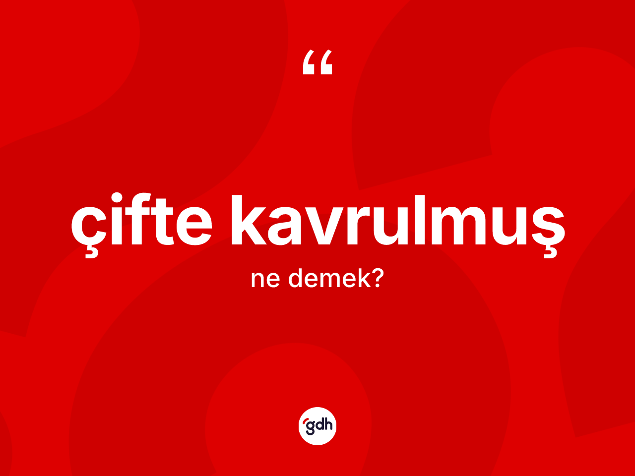 Çifte kavrulmuş kelimesinin tanımı nedir? Çifte kavrulmuş kelimesinin kaç farklı anlamı var?