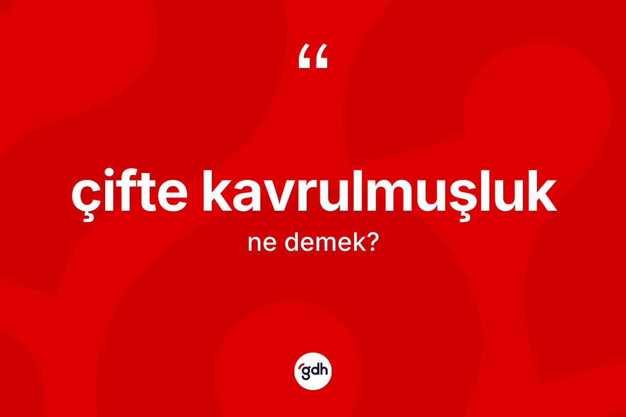 Çifte kavrulmuşluk kelimesi ne anlama gelir? Çifte kavrulmuşluk kelimesinin özellikleri nelerdir?