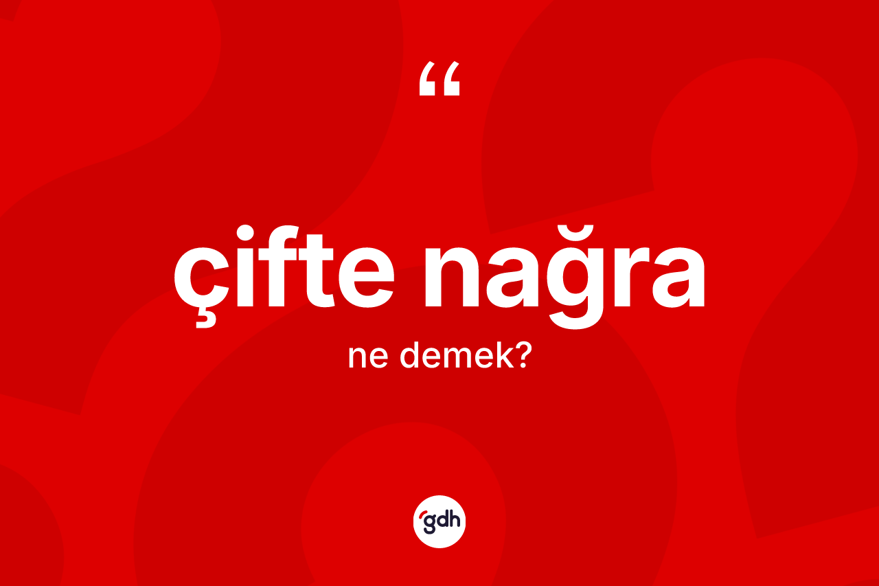 Çifte nağra kelimesinin sözlükteki tanımı nedir? Çifte nağranın TDK'ya göre anlamı nedir?