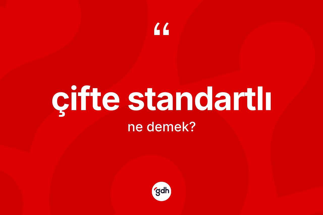 Çifte standartlı kelimesi ne demek? Çifte standartlının TDK'ya göre anlamı nedir?