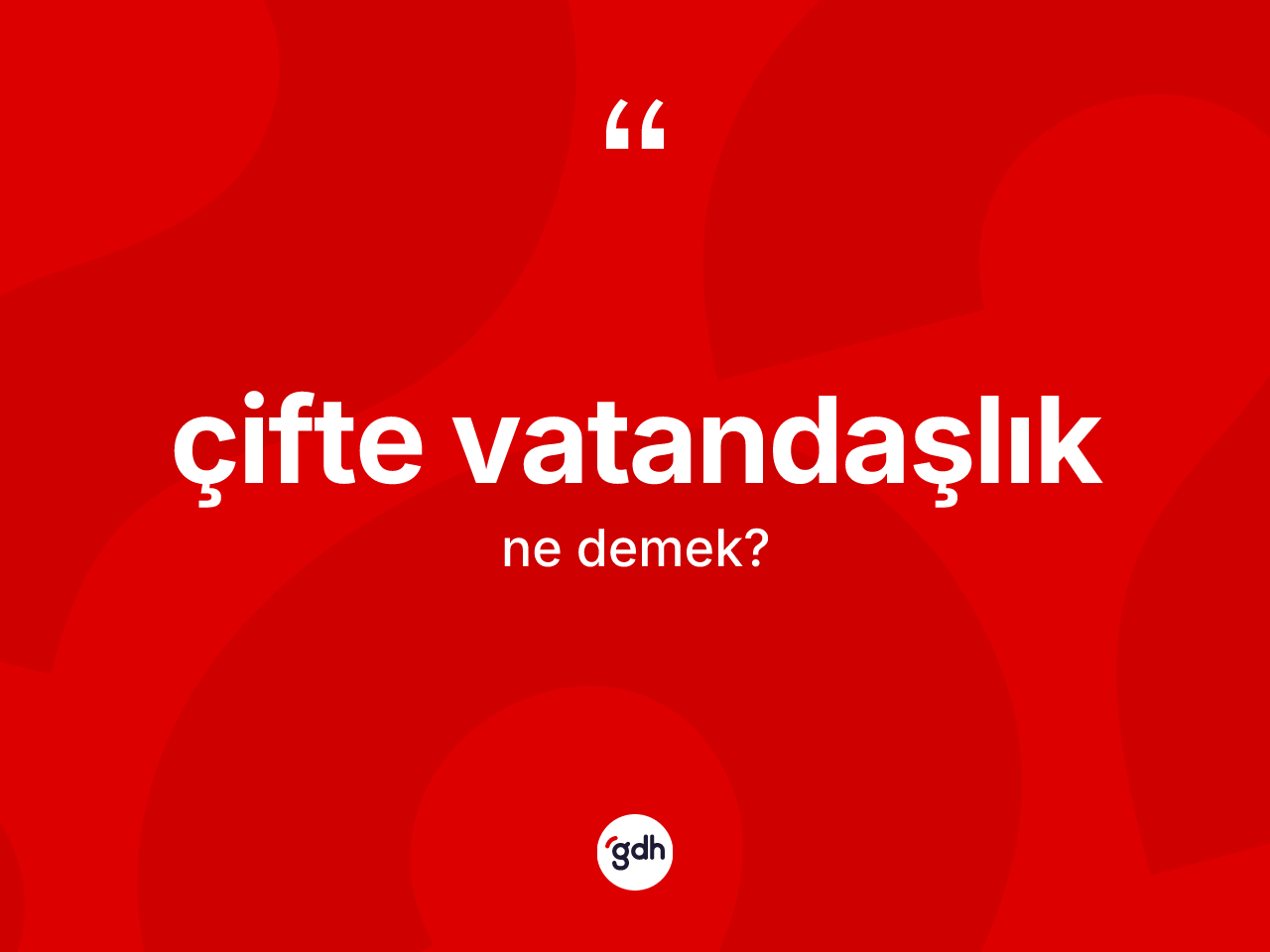 Çifte vatandaşlık kelimesinin tanımı nedir? Çifte vatandaşlık kelimesinin TDK'ya göre açıklaması nedir?