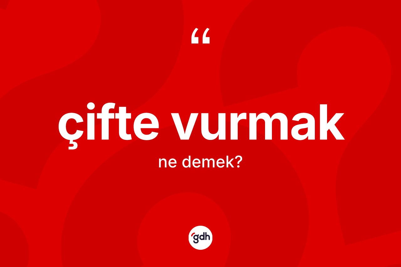 Çifte vurmak ne demek? Çifte vurmak ifadesi nerede kullanılır?