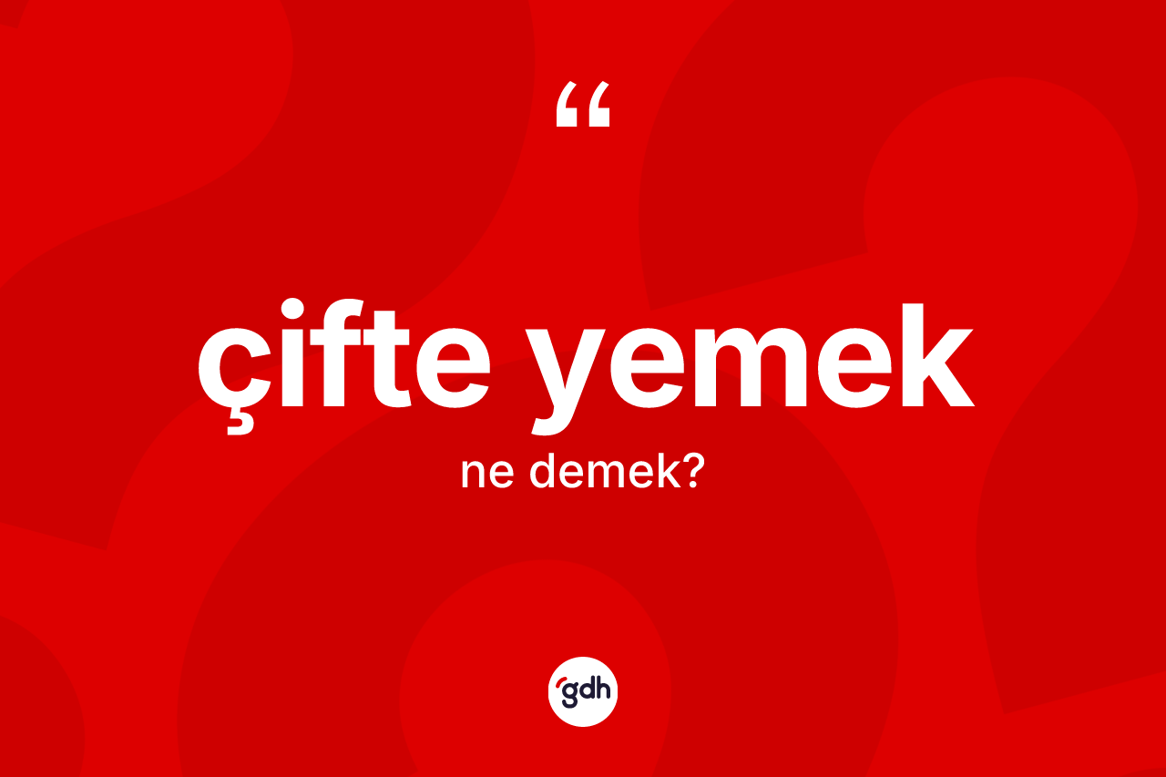 Çifte yemek ifadesinin kısaca anlamı nedir? Çifte yemek ifadesi hangi durumlarda kullanılır