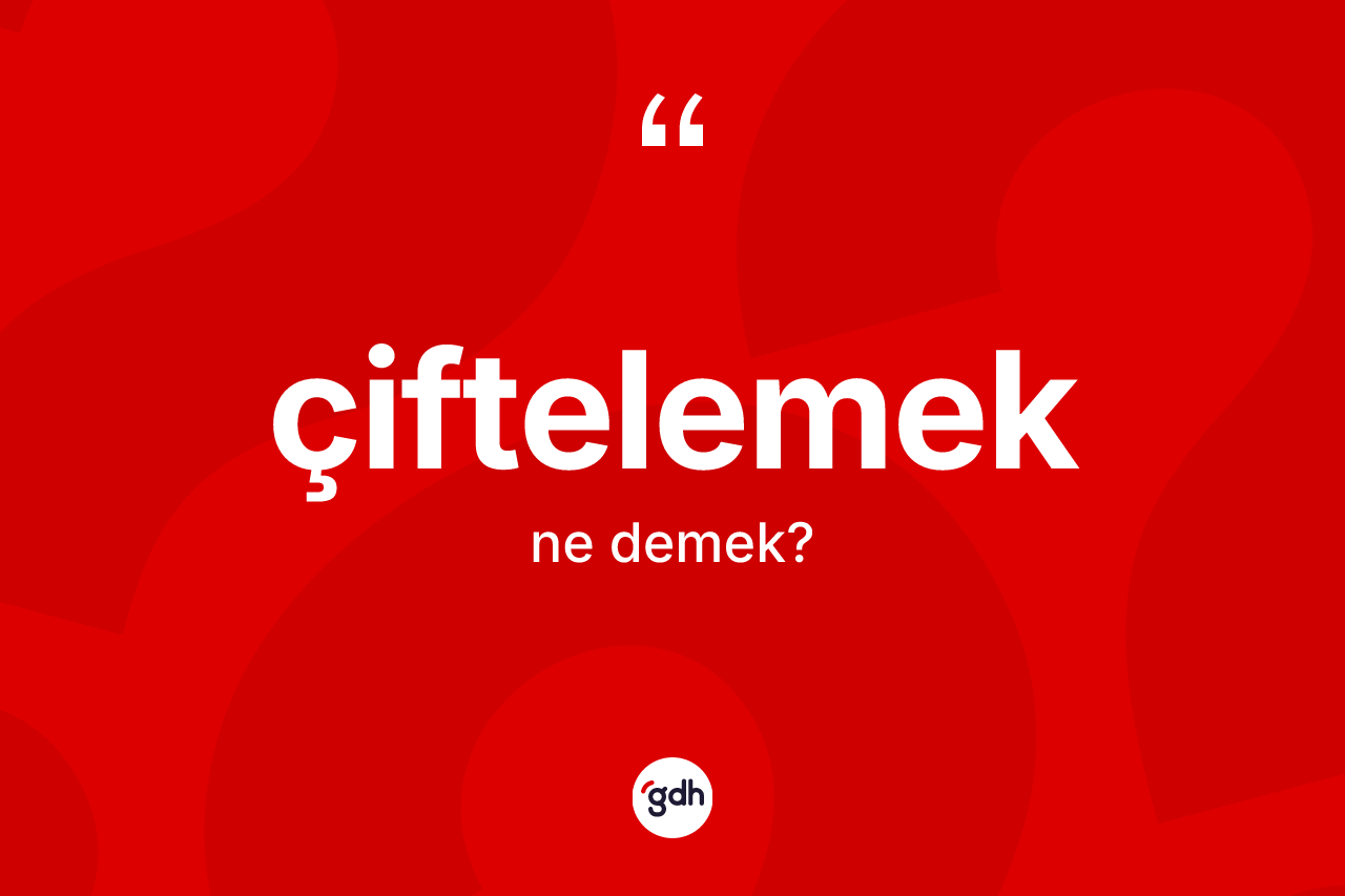 Çiftelemek kelimesinin tanımı nedir?