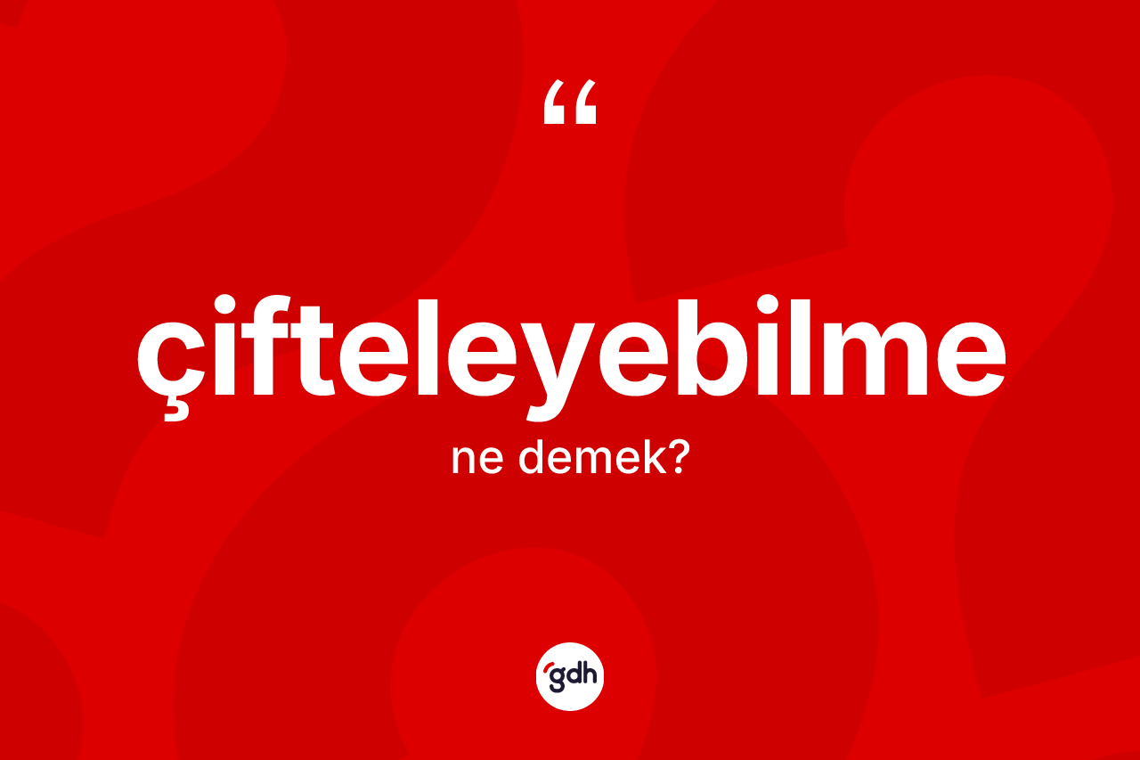 Çifteleyebilme nedir? Çifteleyebilmenin kısaca tanımı nedir?