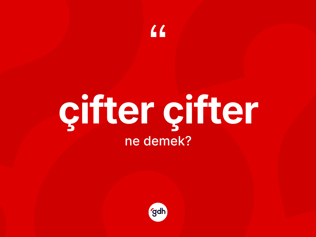 Çifter çifter kelimesinin anlamı nedir? Çifter çifter kelimesinin TDK'ya göre açıklaması nedir?