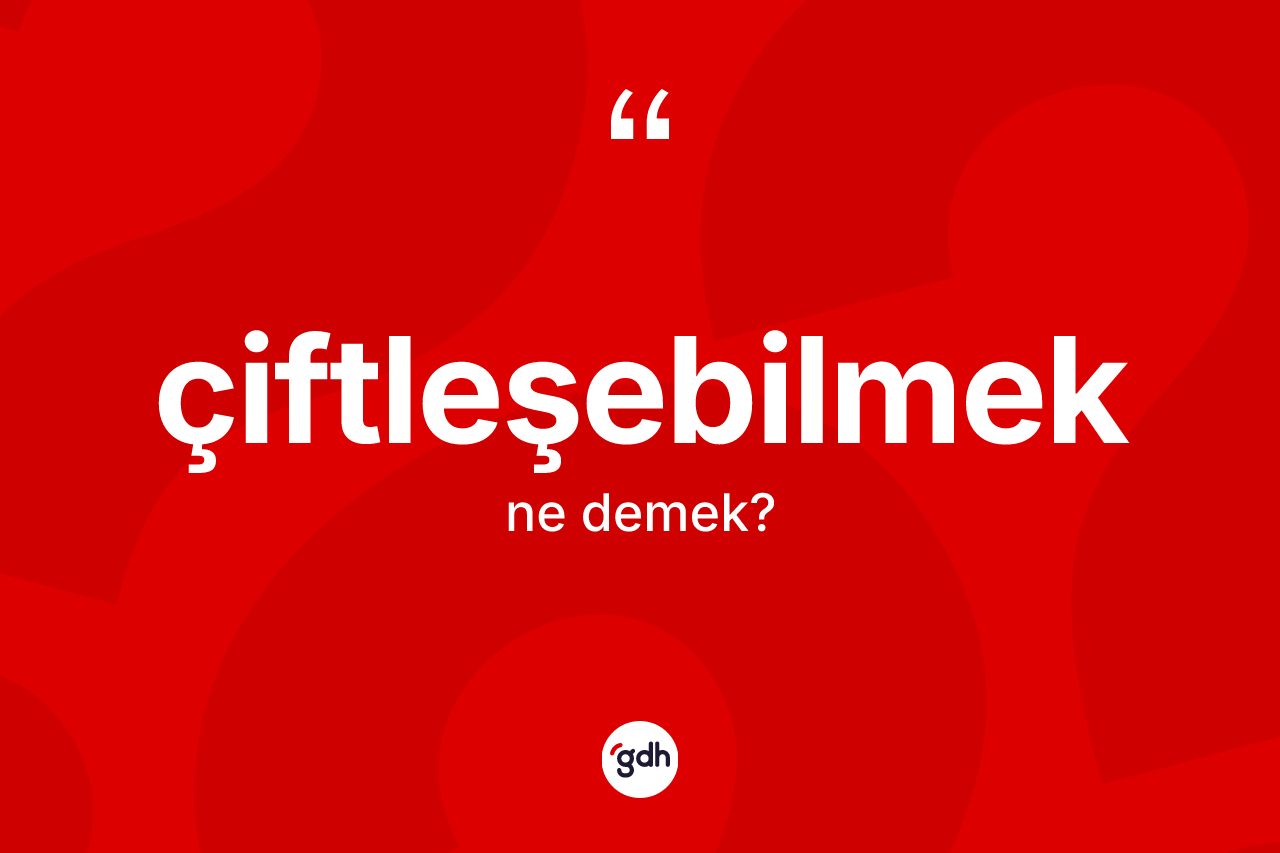 Çiftleşebilmek ne demek? Çiftleşebilmeğin TDK'ya göre anlamı nedir?