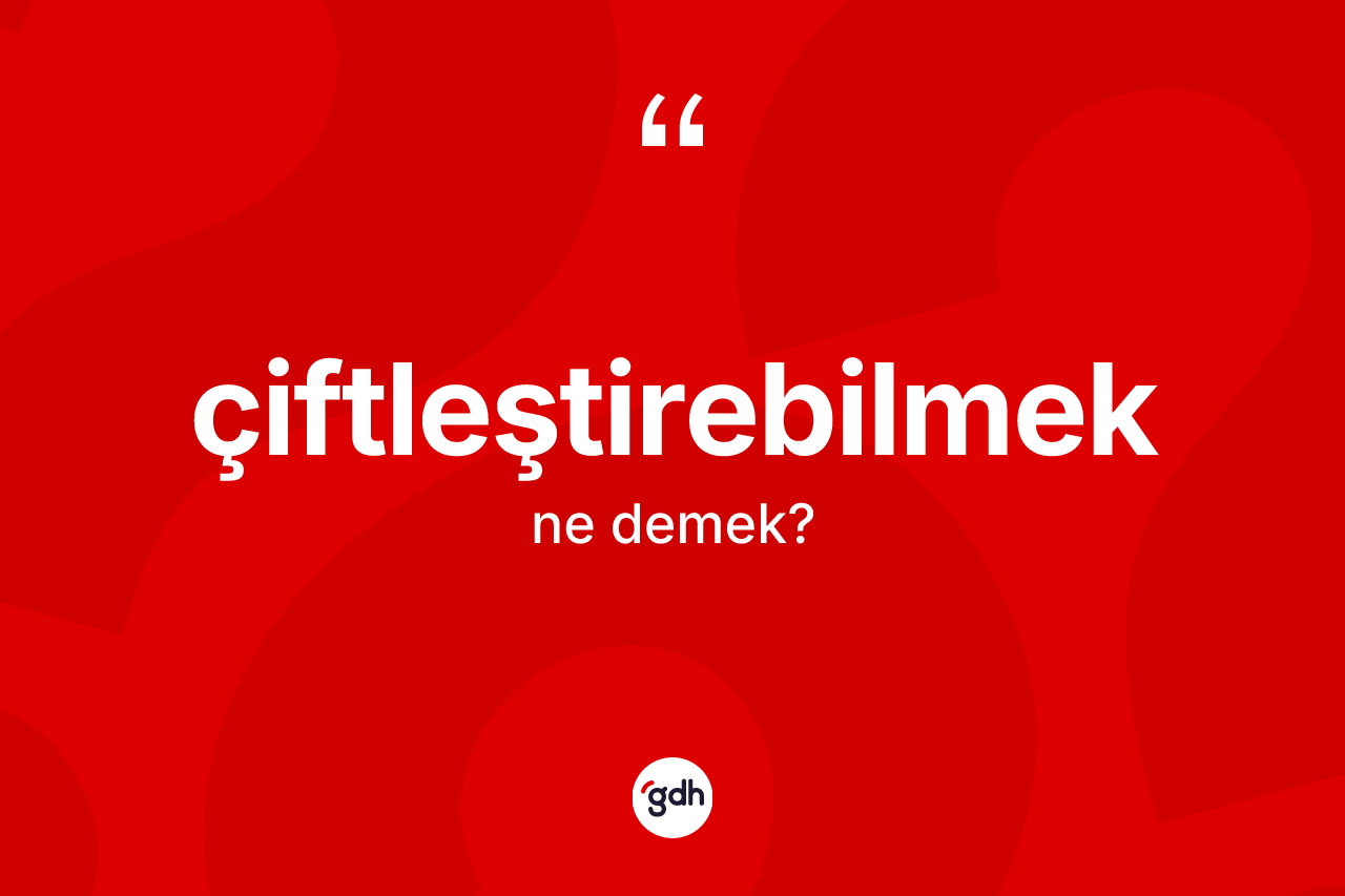 Çiftleştirebilmek kelimesinin anlamı nedir? Çiftleştirebilmek kelimesinin TDK anlamı nedir?