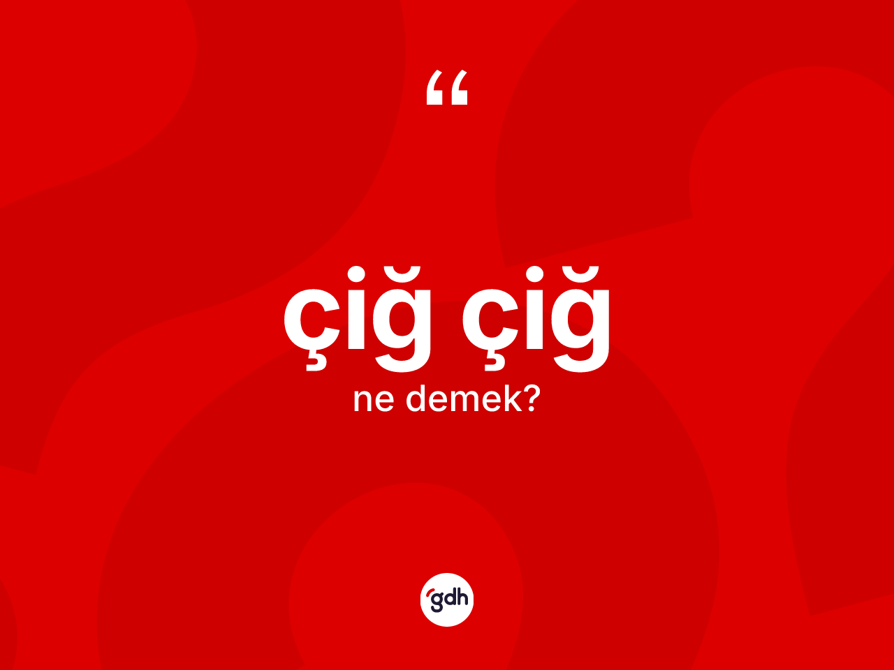 Çiğ çiğ kelimesi ne demek? Çiğ çiğin TDK'ya göre anlamı nedir?