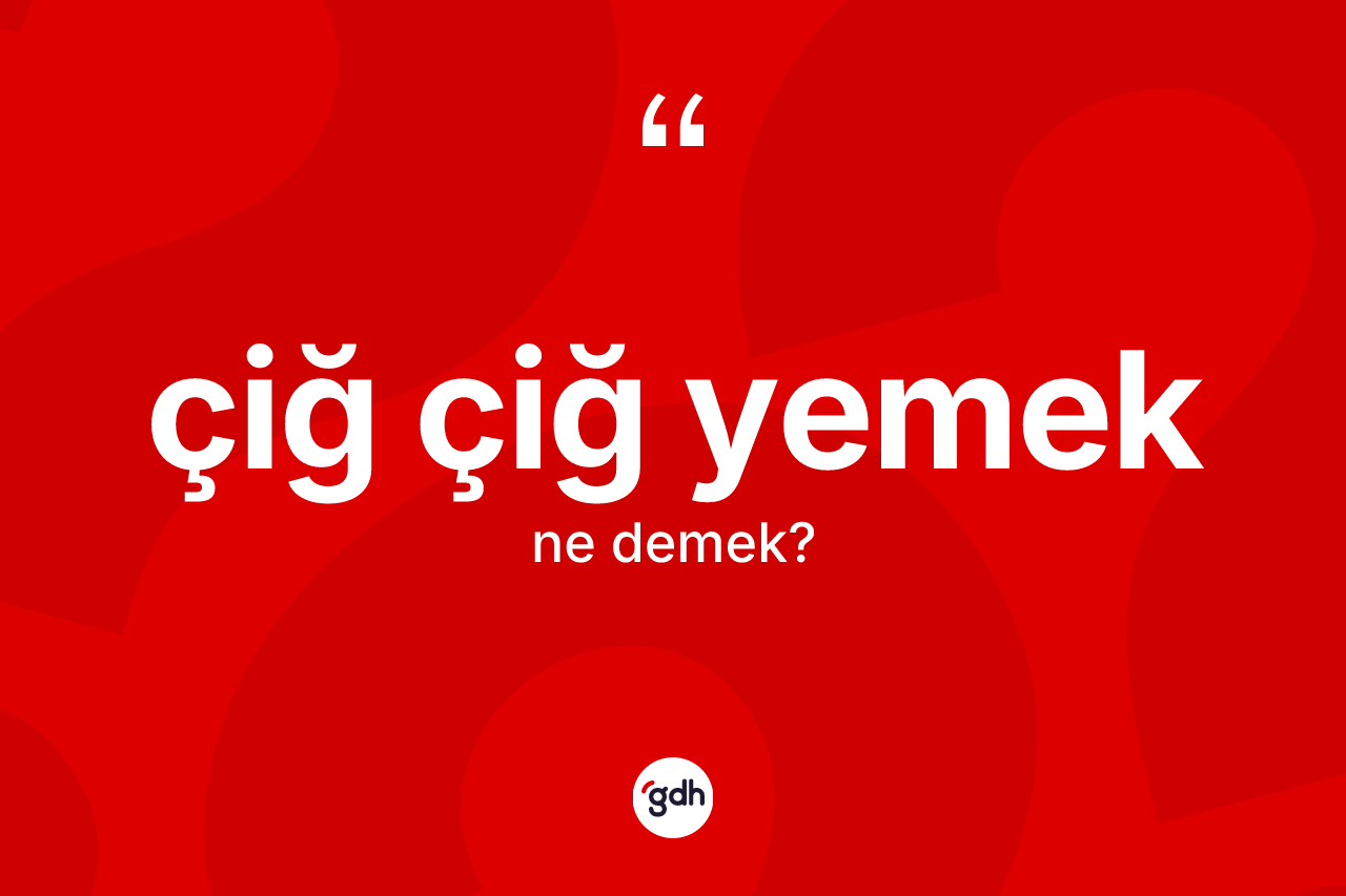Çiğ çiğ yemek ifadesinin kısaca anlamı nedir? Çiğ çiğ yemek ifadesinin kaç farklı anlamı var?