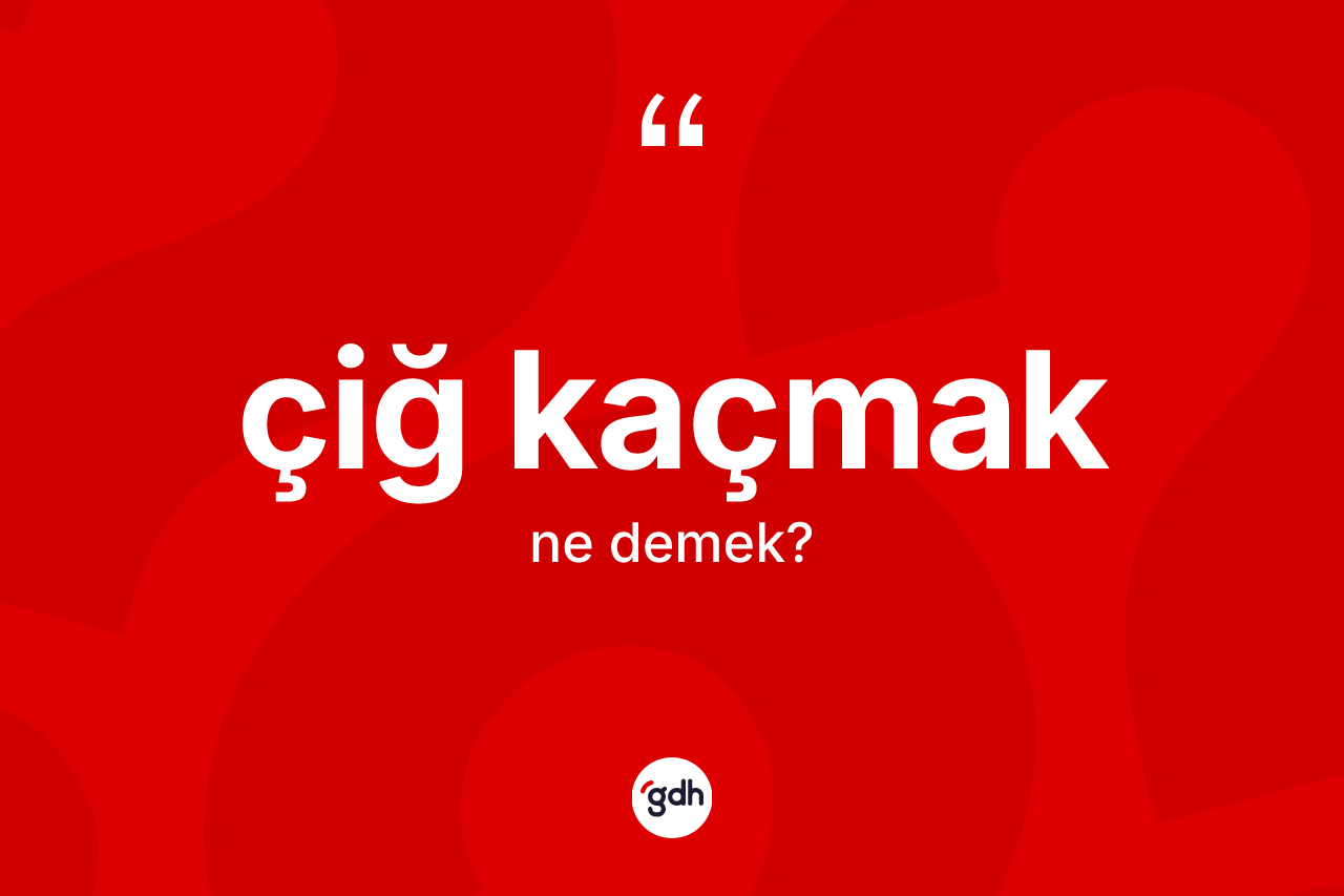 Çiğ kaçmak ifadesinin kısaca anlamı nedir?