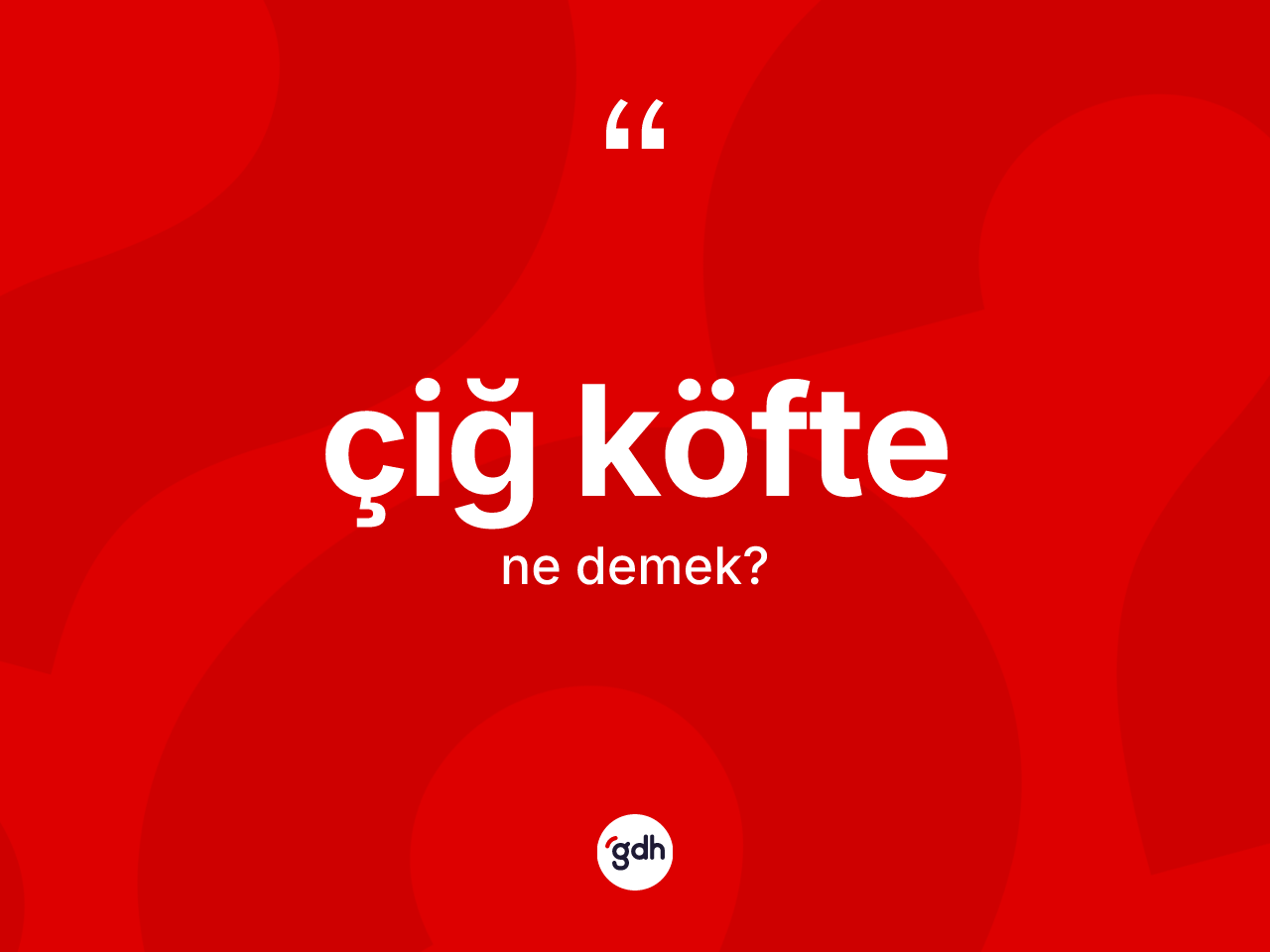 Çiğ köfte kelimesi nedir? Çiğ köfte kelimesinin TDK anlamı nedir?
