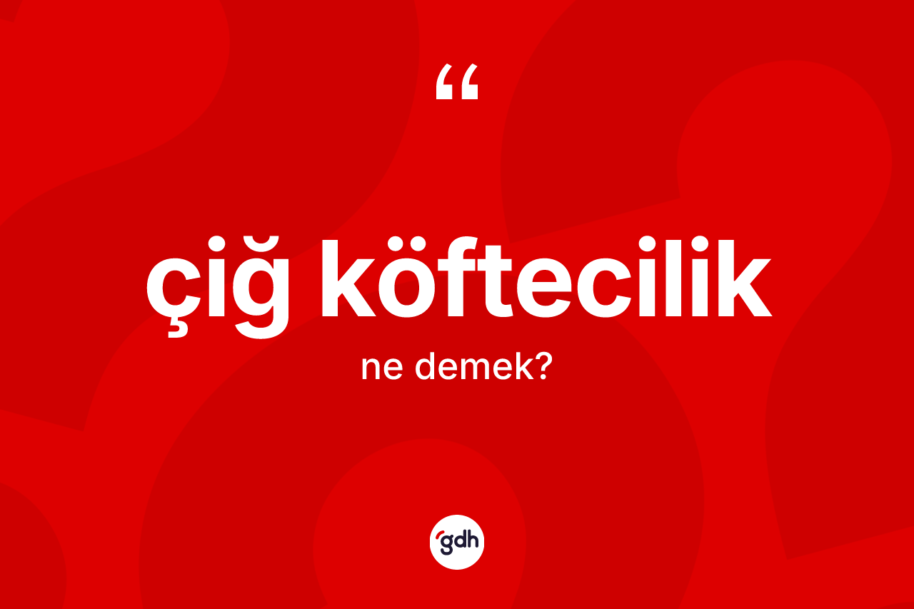 Çiğ köftecilik kelimesi nedir? Çiğ köfteciliğin TDK'ya göre anlamı nedir?