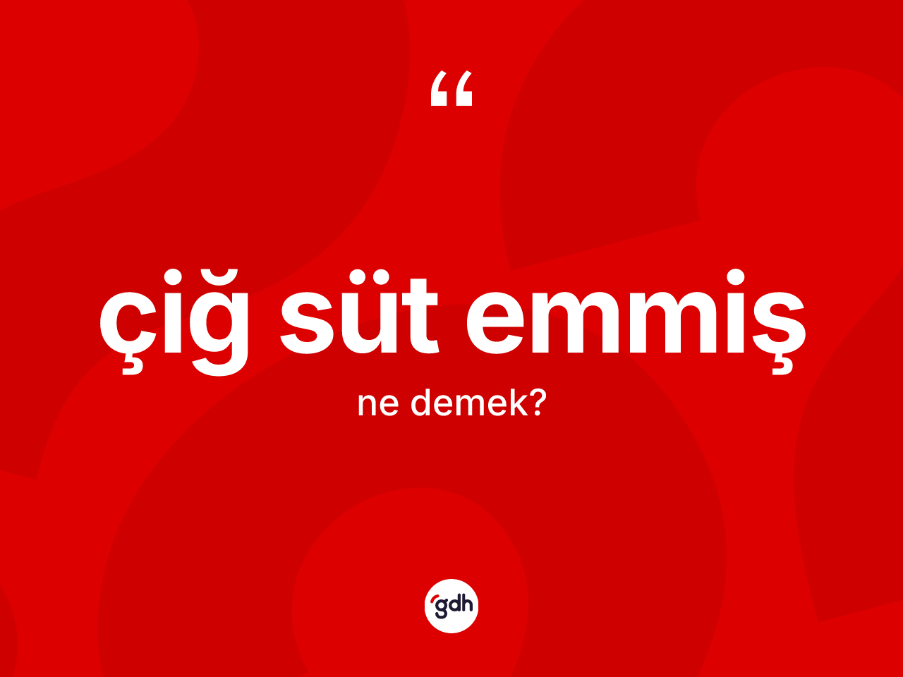 Çiğ süt emmiş sözü neyi anlatır? Çiğ süt emmiş ifadesinin TDK anlamı nedir?