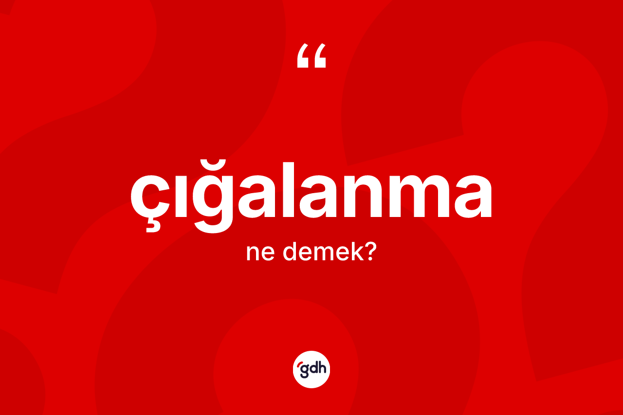 Çığalanma nedir? Çığalanmanın TDK'ya göre anlamı nedir?